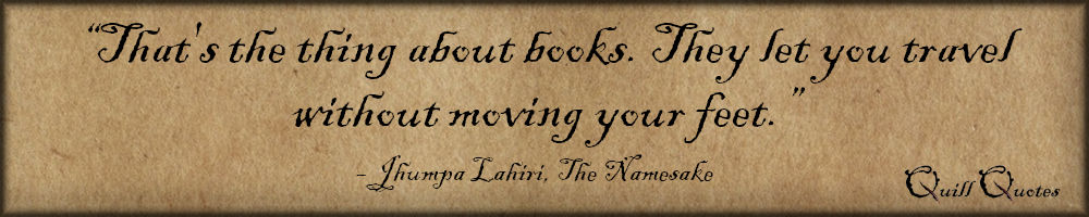 "That's the thing about books. They let you travel without moving your feet." - Jhumpa Lahiri, The Namesake