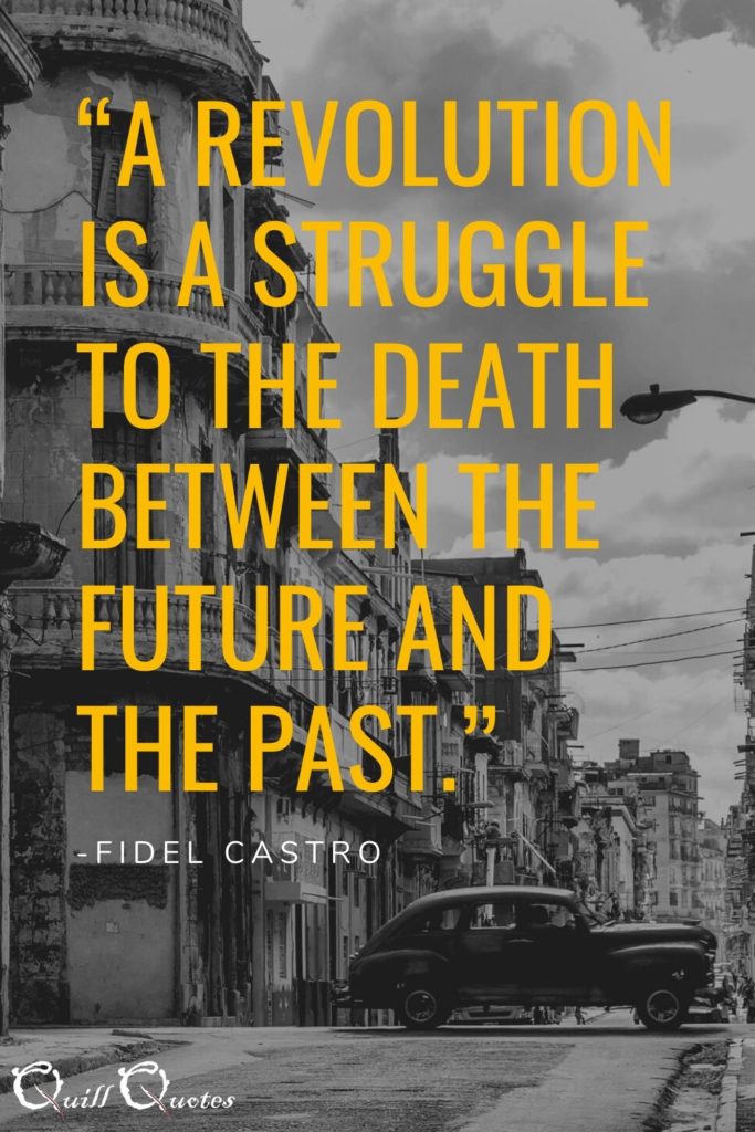 “A revolution is a struggle to the death between the future and the past.”