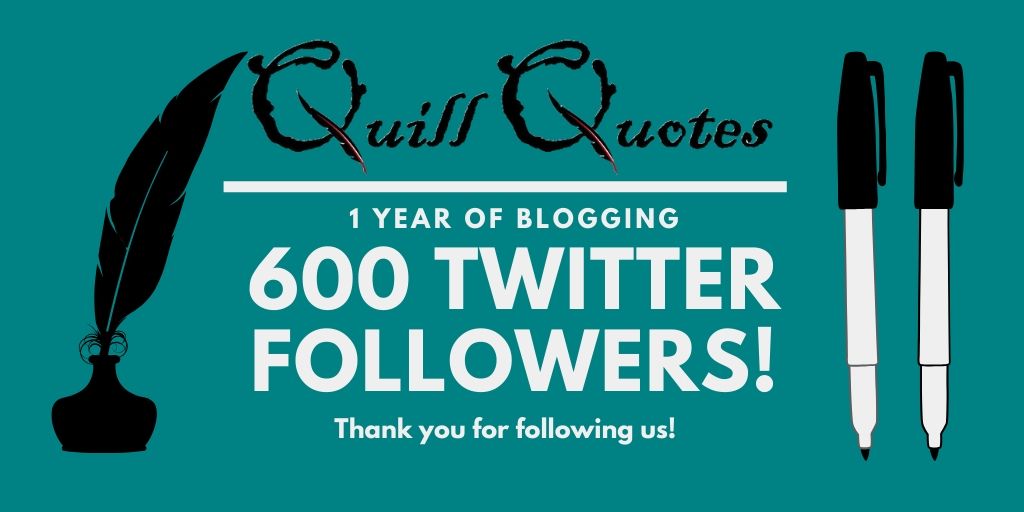 Quill Quotes 1 Year of Blogging 600 Twitter Followers! Thanks for Following us! One Year Blogging Anniversary
