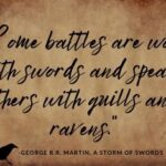 "Some battles are won with swords and spears, others with quills and ravens." -George R.R. Martin, A Storm of Swords