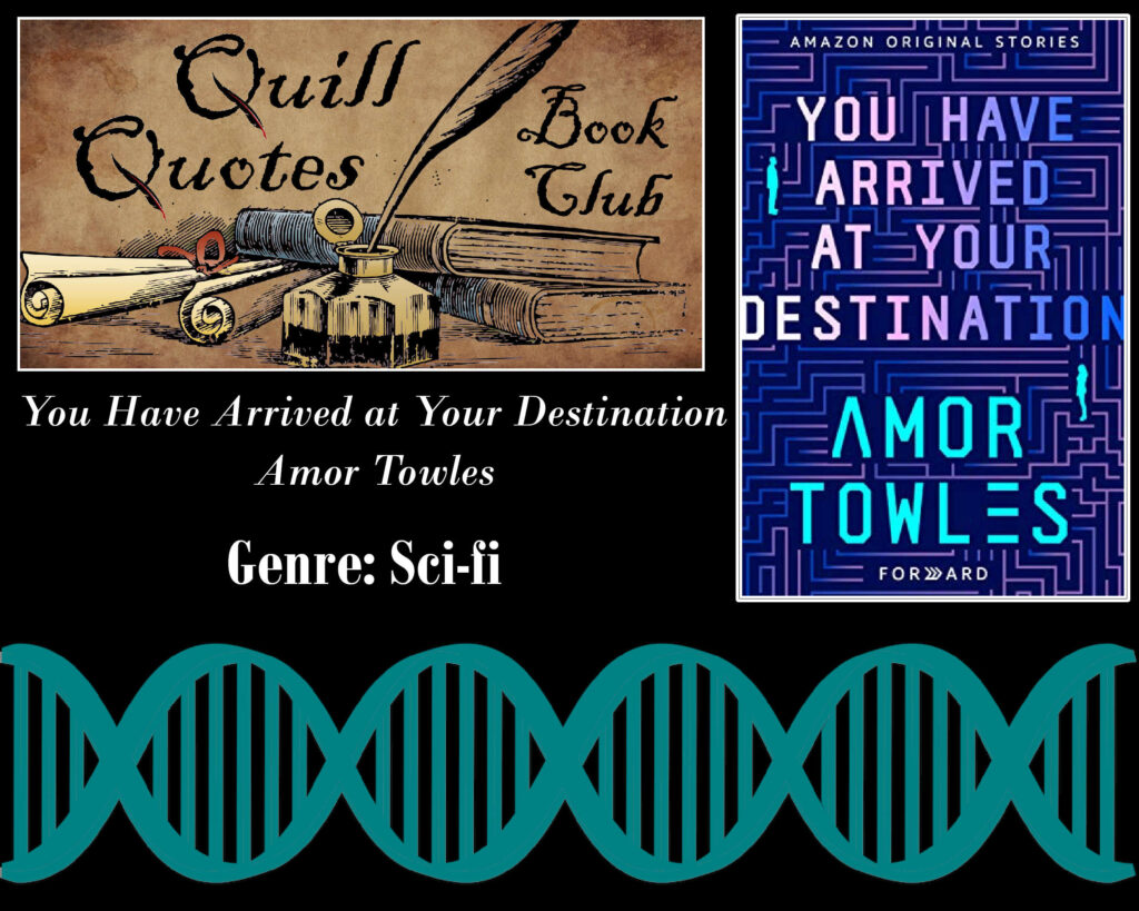 You Have Arrived at Your Destination Amor Towles Quill Quotes Book Club Genre: Sci-Fi