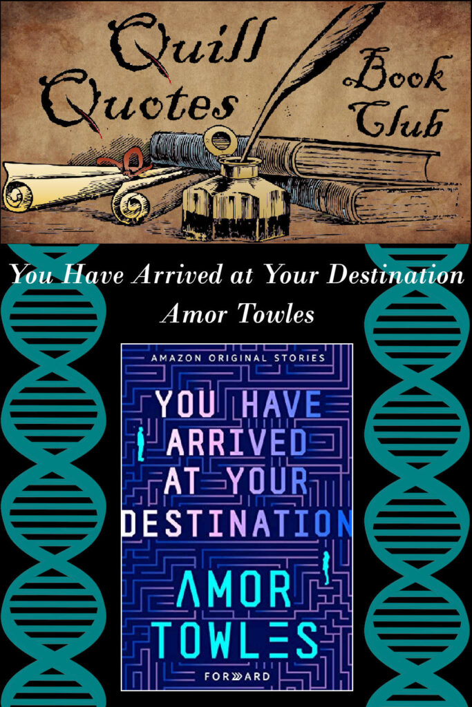 You Have Arrived at Your Destination Amor Towles Quill Quotes Book Club Genre: Sci-Fi