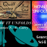 How it Unfolds James S. A. Corey Genre: Sci-fi Quill Quotes Book Club